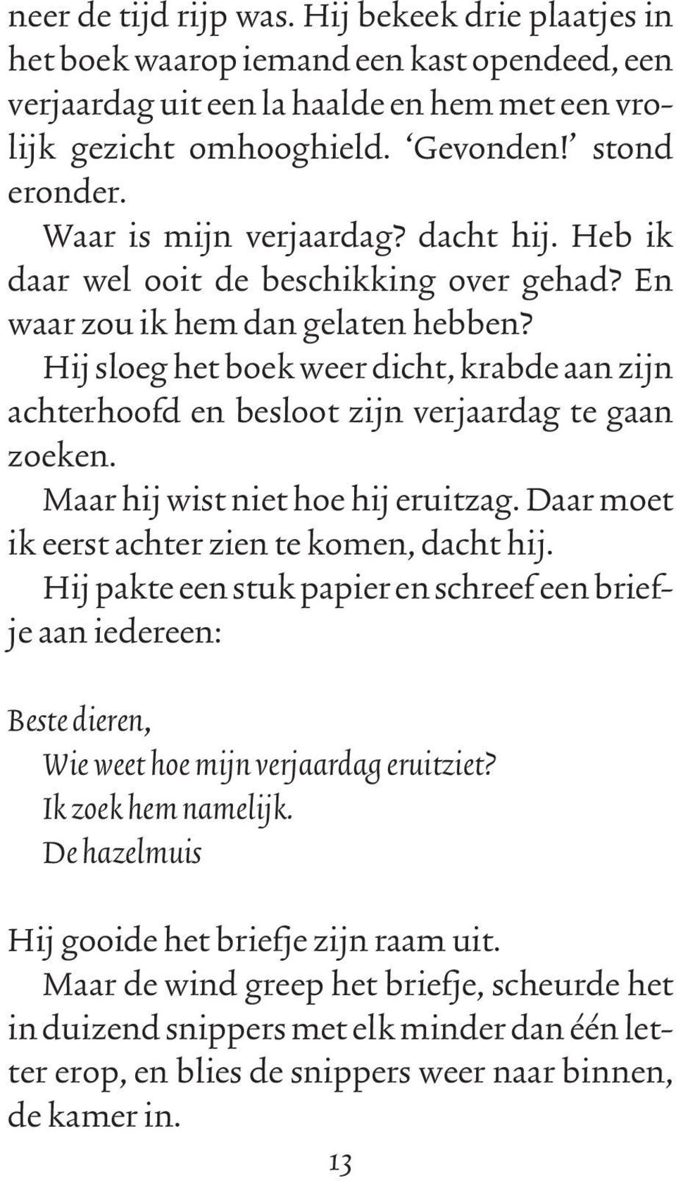 Hij sloeg het boek weer dicht, krabde aan zijn achterhoofd en besloot zijn verjaardag te gaan zoeken. Maar hij wist niet hoe hij eruitzag. Daar moet ik eerst achter zien te komen, dacht hij.