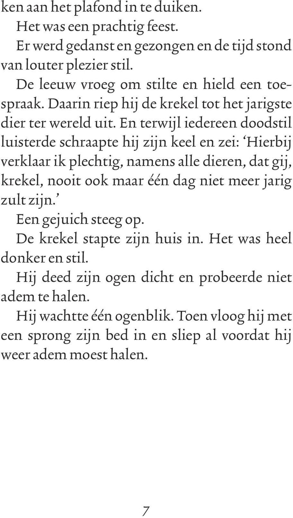 En terwijl iedereen doodstil luisterde schraapte hij zijn keel en zei: Hierbij verklaar ik plechtig, namens alle dieren, dat gij, krekel, nooit ook maar één dag niet meer