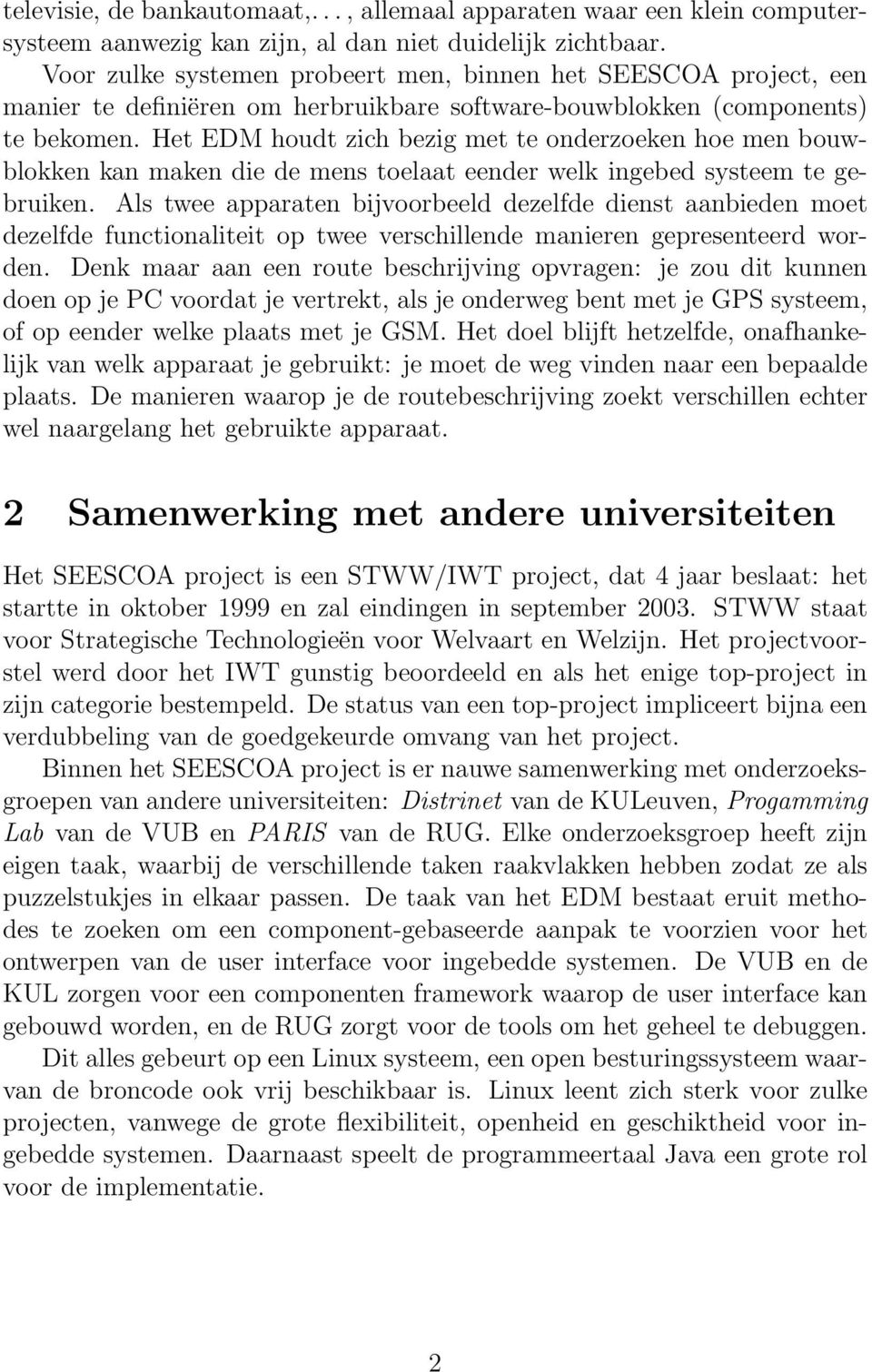 Het EDM houdt zich bezig met te onderzoeken hoe men bouwblokken kan maken die de mens toelaat eender welk ingebed systeem te gebruiken.