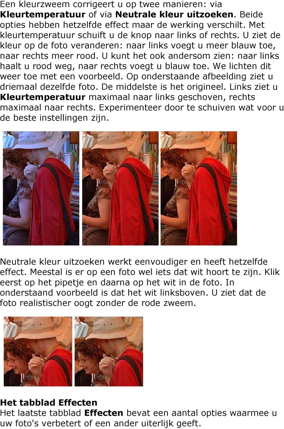 U kunt het ook andersom zien: naar links haalt u rood weg, naar rechts voegt u blauw toe. We lichten dit weer toe met een voorbeeld. Op onderstaande afbeelding ziet u driemaal dezelfde foto.