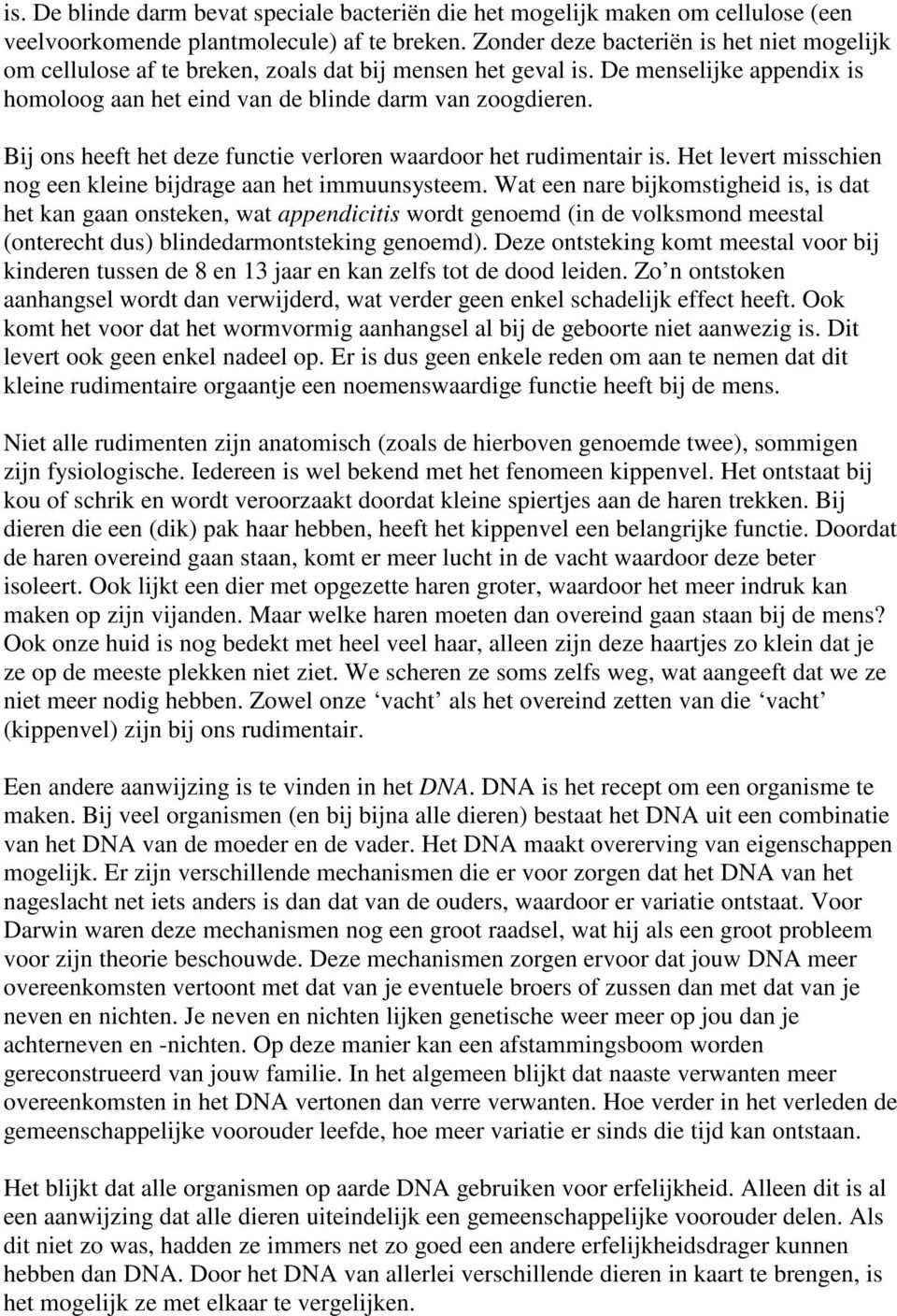 Bij ons heeft het deze functie verloren waardoor het rudimentair is. Het levert misschien nog een kleine bijdrage aan het immuunsysteem.