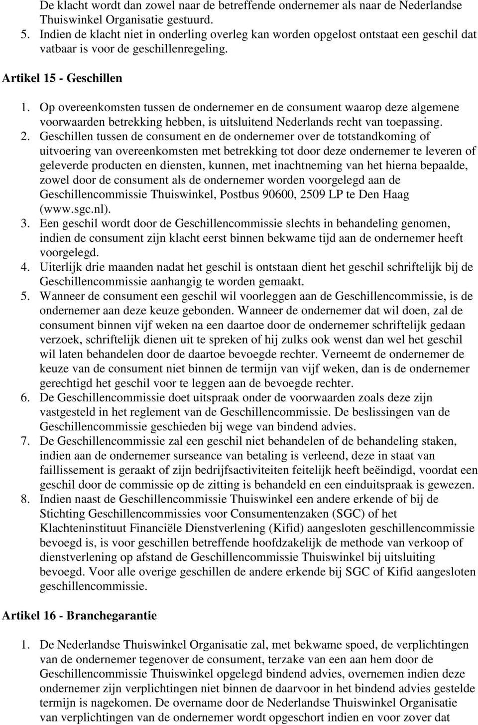 Op vereenkmsten tussen de ndernemer en de cnsument waarp deze algemene vrwaarden betrekking hebben, is uitsluitend Nederlands recht van tepassing. 2.