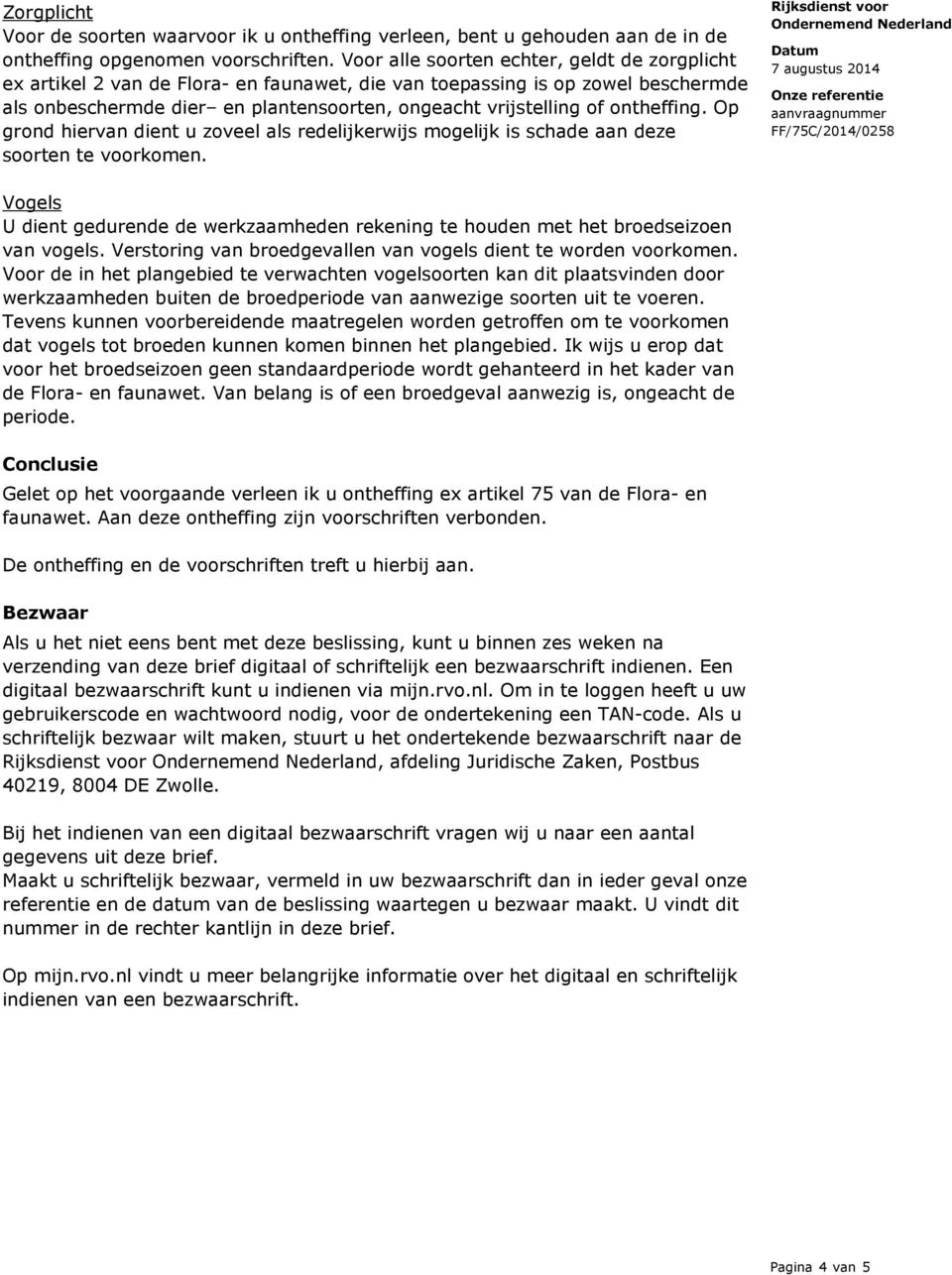 ontheffing. Op grond hiervan dient u zoveel als redelijkerwijs mogelijk is schade aan deze soorten te voorkomen.