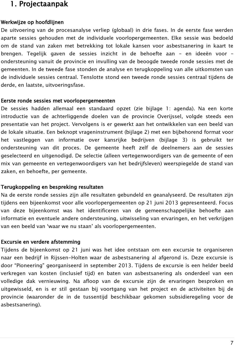 Tegelijk gaven de sessies inzicht in de behoefte aan en ideeën voor ondersteuning vanuit de provincie en invulling van de beoogde tweede ronde sessies met de gemeenten.