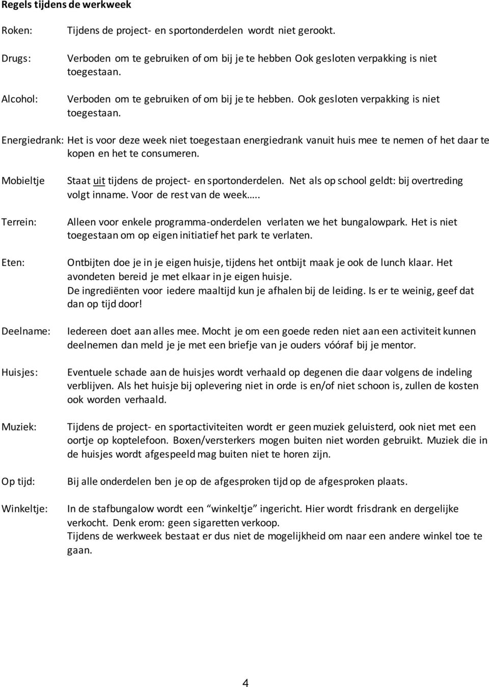 Energiedrank: Het is voor deze week niet toegestaan energiedrank vanuit huis mee te nemen of het daar te kopen en het te consumeren.