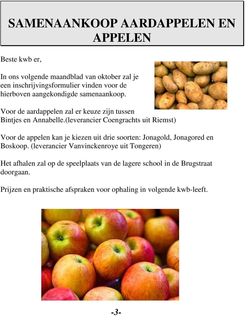 (leverancier Coengrachts uit Riemst) Voor de appelen kan je kiezen uit drie soorten: Jonagold, Jonagored en Boskoop.
