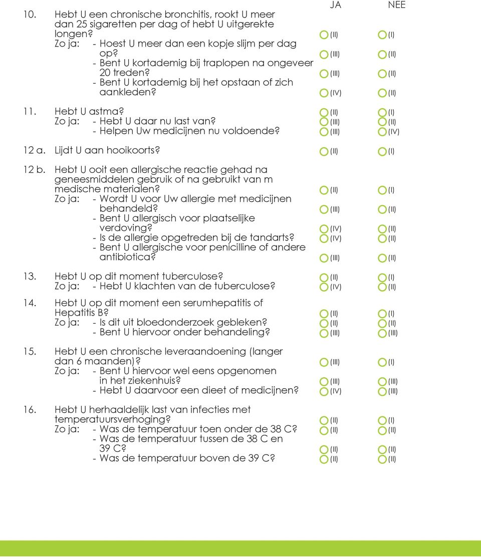 (II) (I) Zo ja: - Hebt U daar nu last van? (III) (II) - Helpen Uw medicijnen nu voldoende? (III) (IV) 12 a. Lijdt U aan hooikoorts? (II) (I) 12 b.