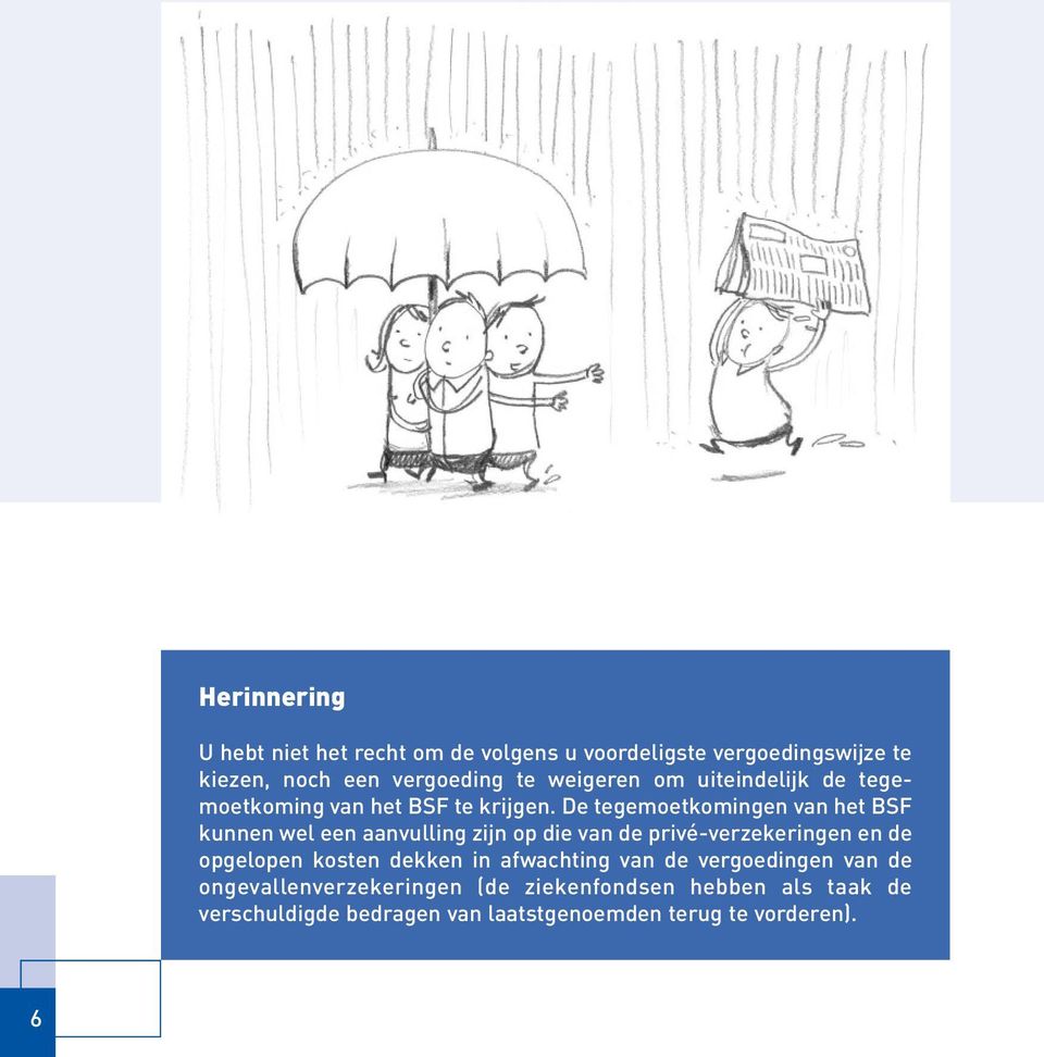 De tegemoetkomingen van het BSF kunnen wel een aanvulling zijn op die van de privé-verzekeringen en de opgelopen