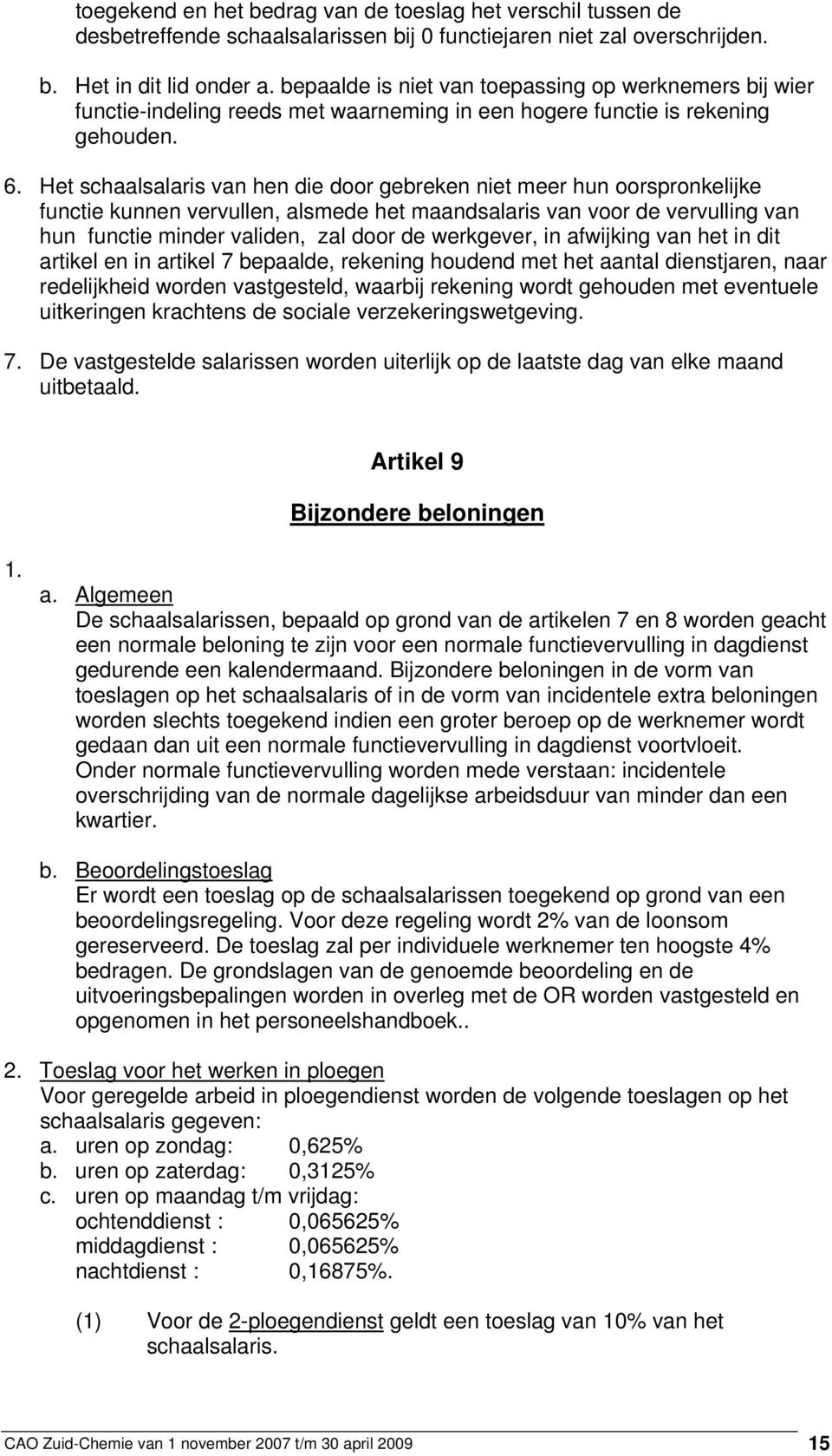 Het schaalsalaris van hen die door gebreken niet meer hun oorspronkelijke functie kunnen vervullen, alsmede het maandsalaris van voor de vervulling van hun functie minder validen, zal door de