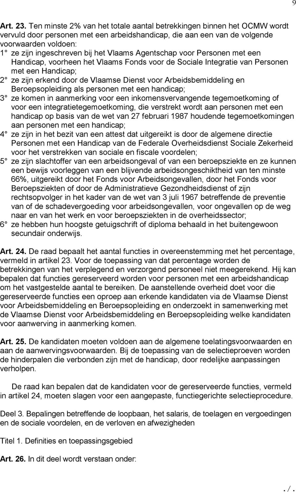 Vlaams Agentschap voor Personen met een Handicap, voorheen het Vlaams Fonds voor de Sociale Integratie van Personen met een Handicap; 2 ze zijn erkend door de Vlaamse Dienst voor Arbeidsbemiddeling
