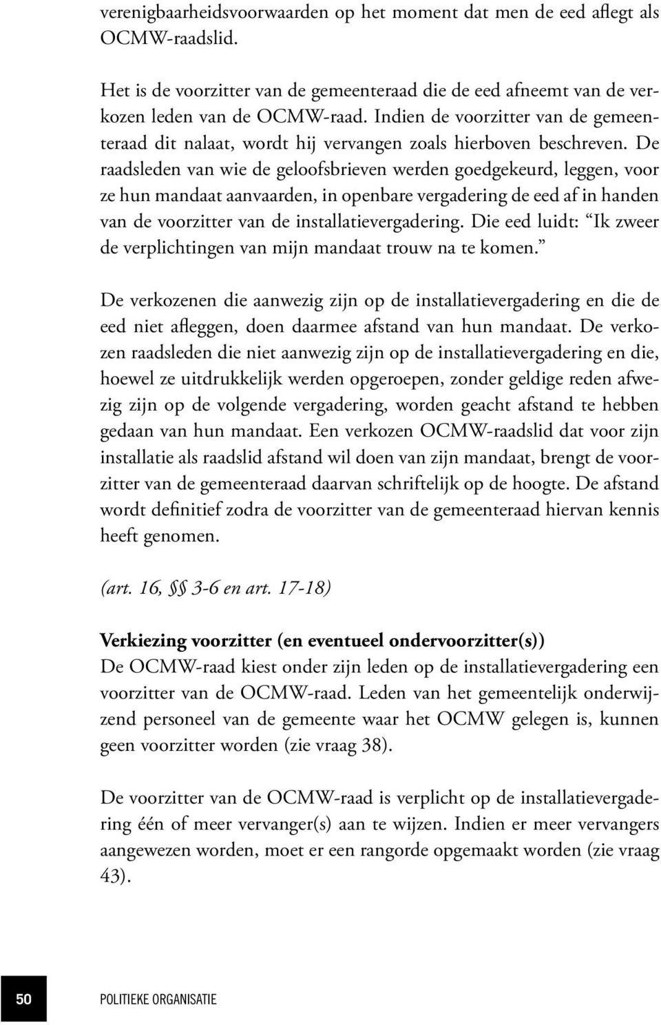 De raadsleden van wie de geloofsbrieven werden goedgekeurd, leggen, voor ze hun mandaat aanvaarden, in openbare vergadering de eed af in handen van de voorzitter van de installatievergadering.