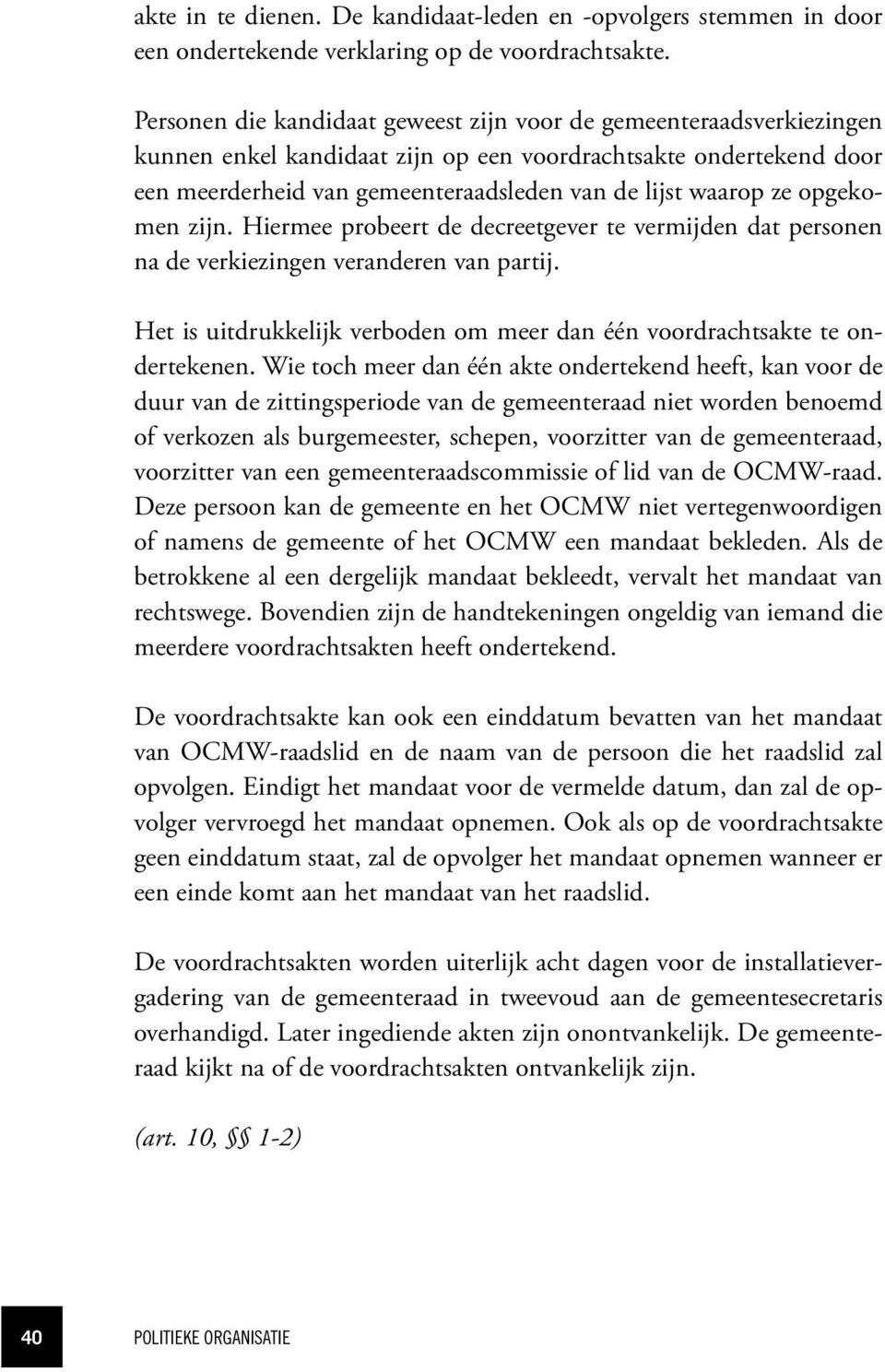 opgekomen zijn. Hiermee probeert de decreetgever te vermijden dat personen na de verkiezingen veranderen van partij. Het is uitdrukkelijk verboden om meer dan één voordrachtsakte te ondertekenen.