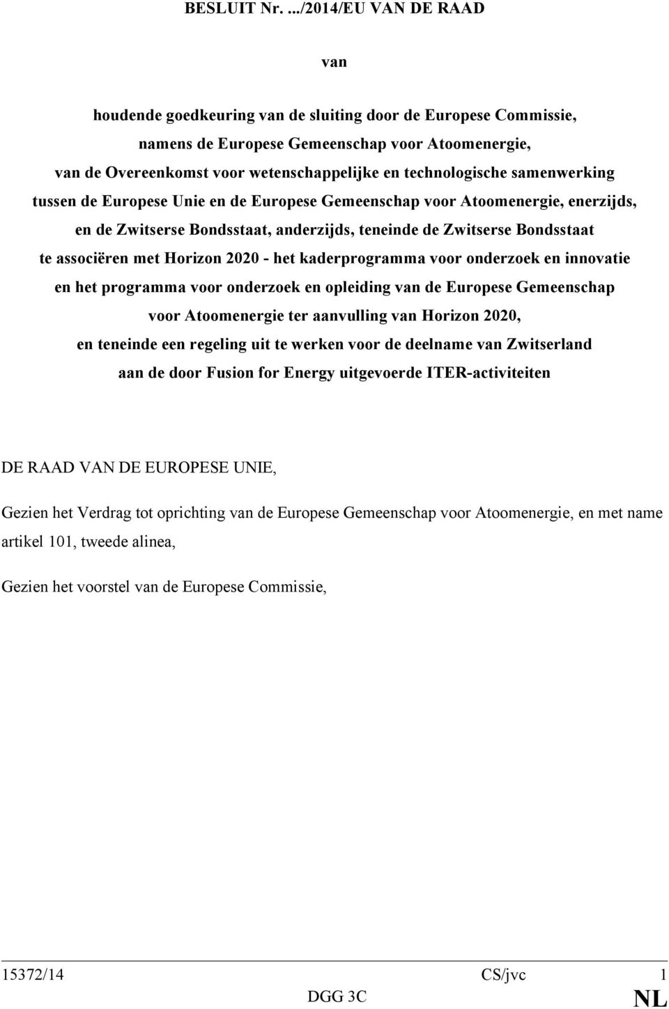 technologische samenwerking tussen de Europese Unie en de Europese Gemeenschap voor Atoomenergie, enerzijds, en de Zwitserse Bondsstaat, anderzijds, teneinde de Zwitserse Bondsstaat te associëren met