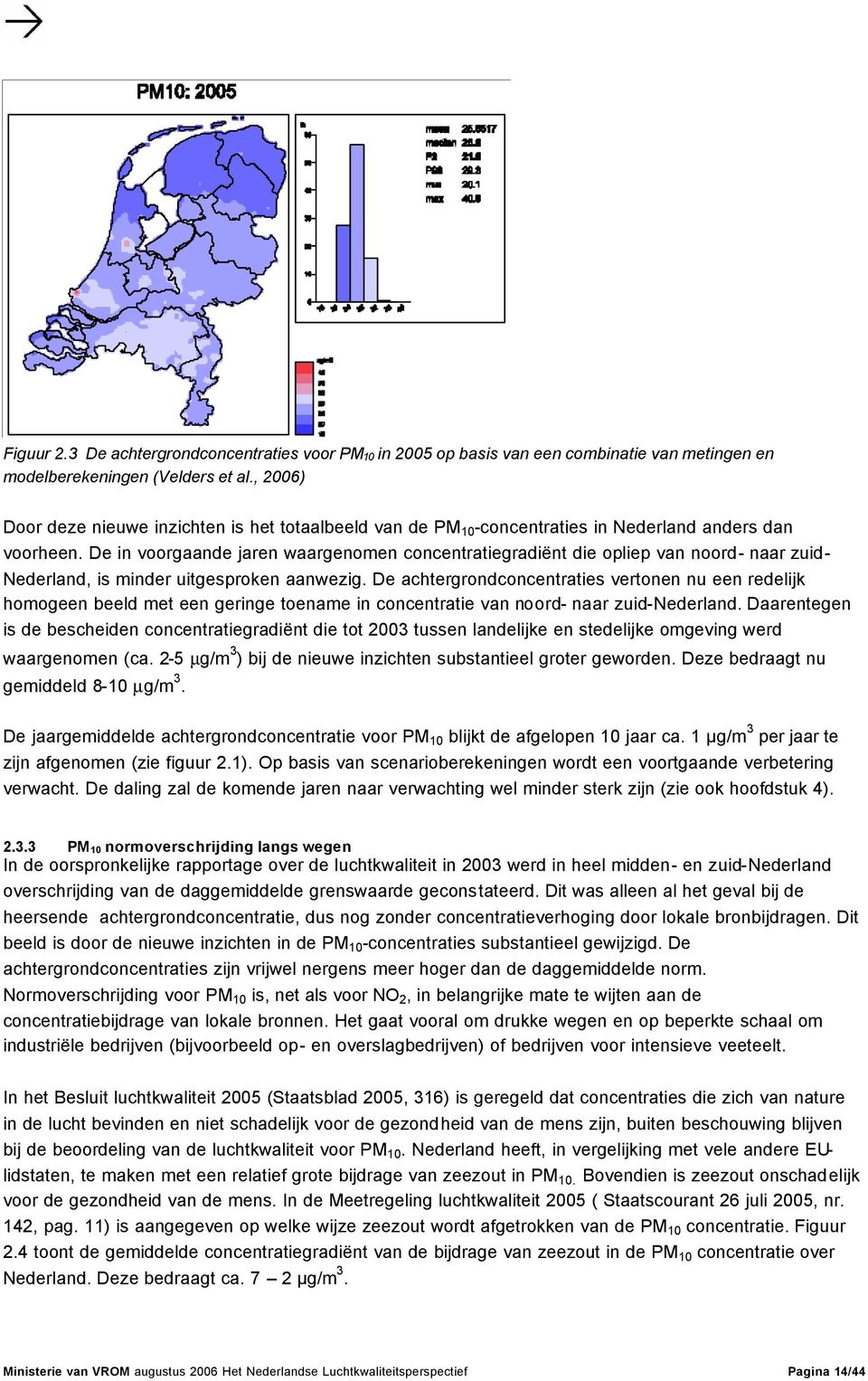 De in voorgaande jaren waargenomen concentratiegradiënt die opliep van noord- naar zuid- Nederland, is minder uitgesproken aanwezig.