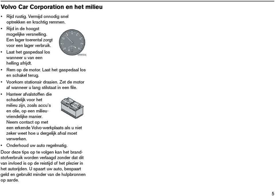 Hanteer afvalstoffen die schadelijk voor het milieu zijn, zoals accu s en olie, op een milieuvriendelijke manier.