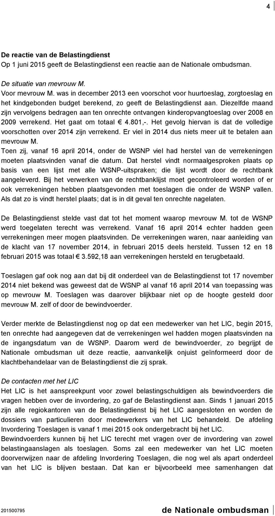 Diezelfde maand zijn vervolgens bedragen aan ten onrechte ontvangen kinderopvangtoeslag over 2008 en 2009 verrekend. Het gaat om totaal 4.801,-.