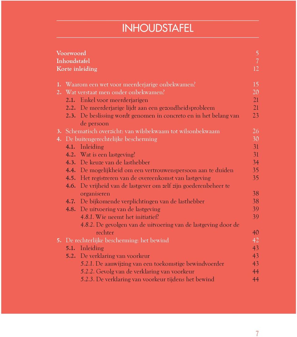 Inleiding 31 4.2. Wat is een lastgeving? 31 4.3. De keuze van de lasthebber 34 4.4. De mogelijkheid om een vertrouwenspersoon aan te duiden 35 4.5. Het registreren van de overeenkomst van lastgeving 35 4.