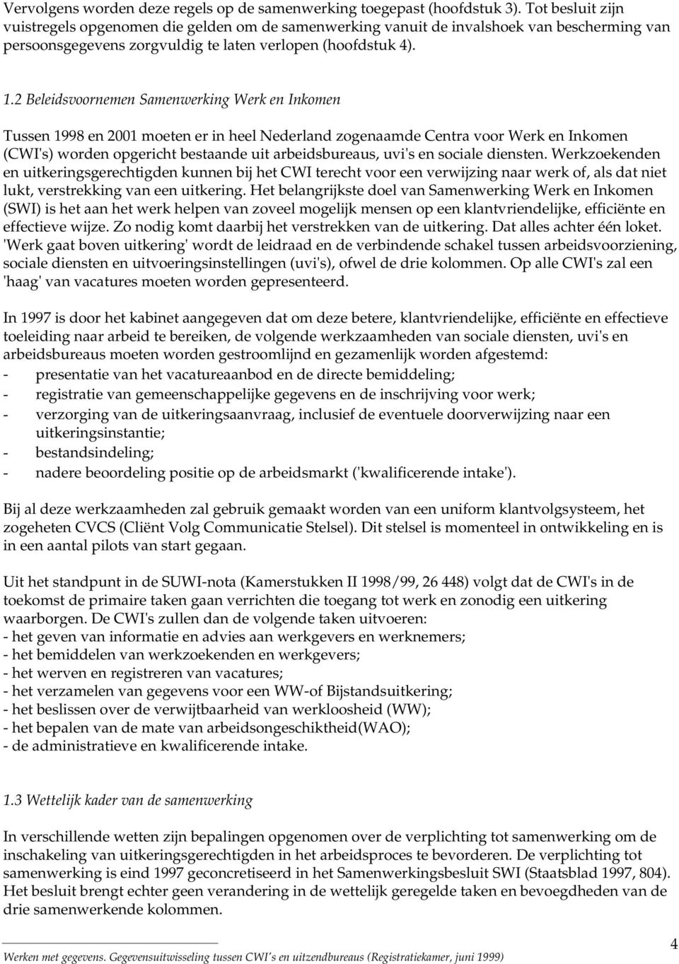 2 Beleidsvoornemen Samenwerking Werk en Inkomen Tussen 1998 en 2001 moeten er in heel Nederland zogenaamde Centra voor Werk en Inkomen (CWI's) worden opgericht bestaande uit arbeidsbureaus, uvi's en