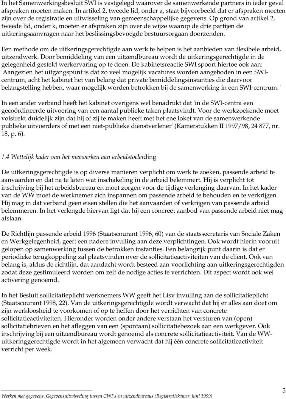 Op grond van artikel 2, tweede lid, onder k, moeten er afspraken zijn over de wijze waarop de drie partijen de uitkeringsaanvragen naar het beslissingsbevoegde bestuursorgaan doorzenden.