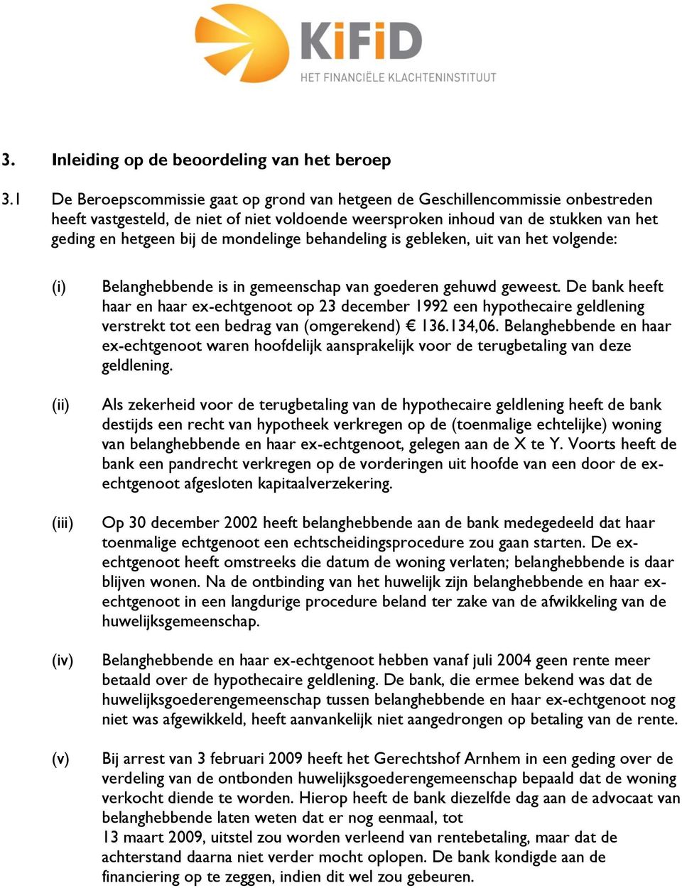 mondelinge behandeling is gebleken, uit van het volgende: (i) (ii) (iii) (iv) (v) Belanghebbende is in gemeenschap van goederen gehuwd geweest.