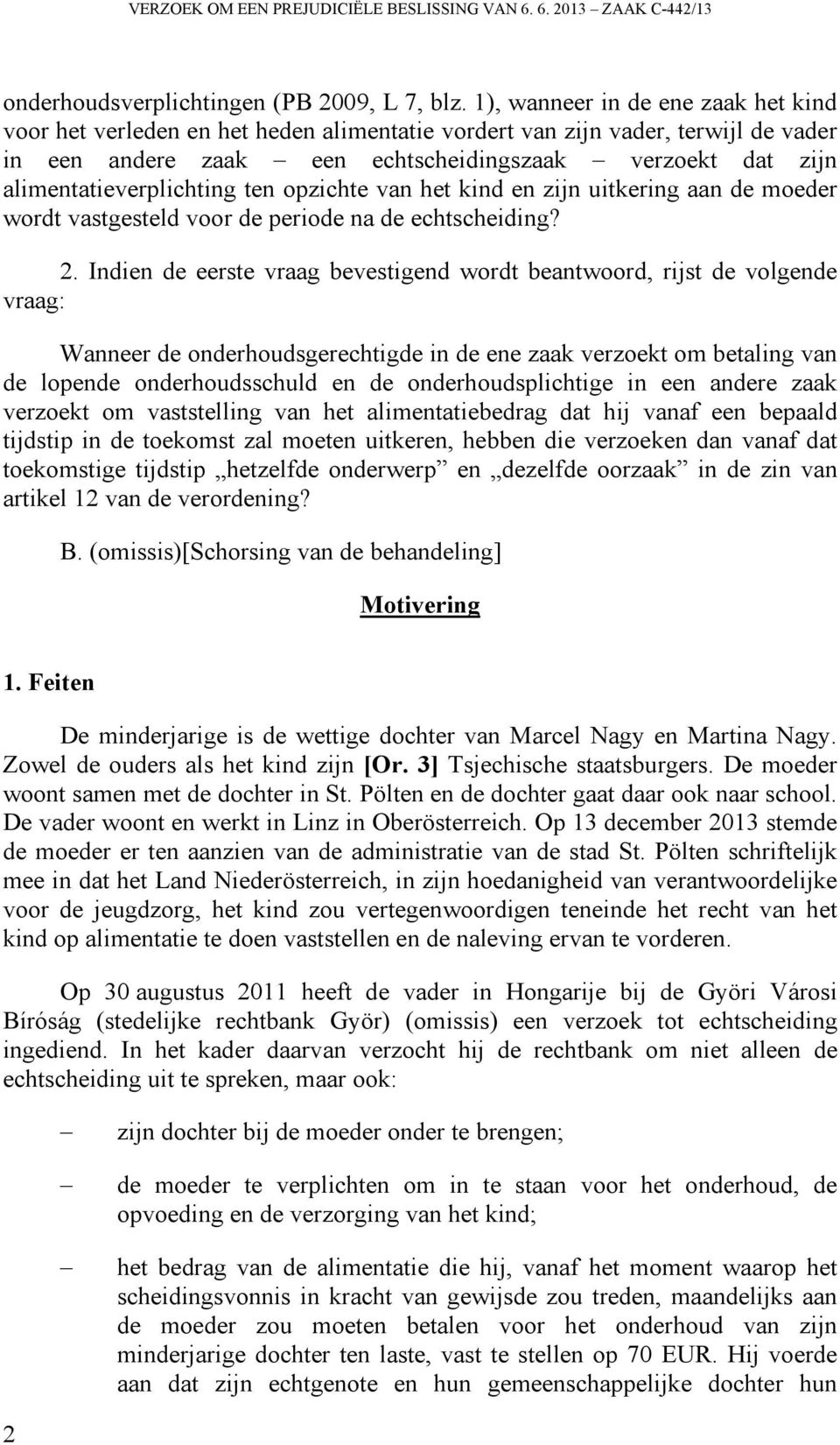 alimentatieverplichting ten opzichte van het kind en zijn uitkering aan de moeder wordt vastgesteld voor de periode na de echtscheiding? 2.