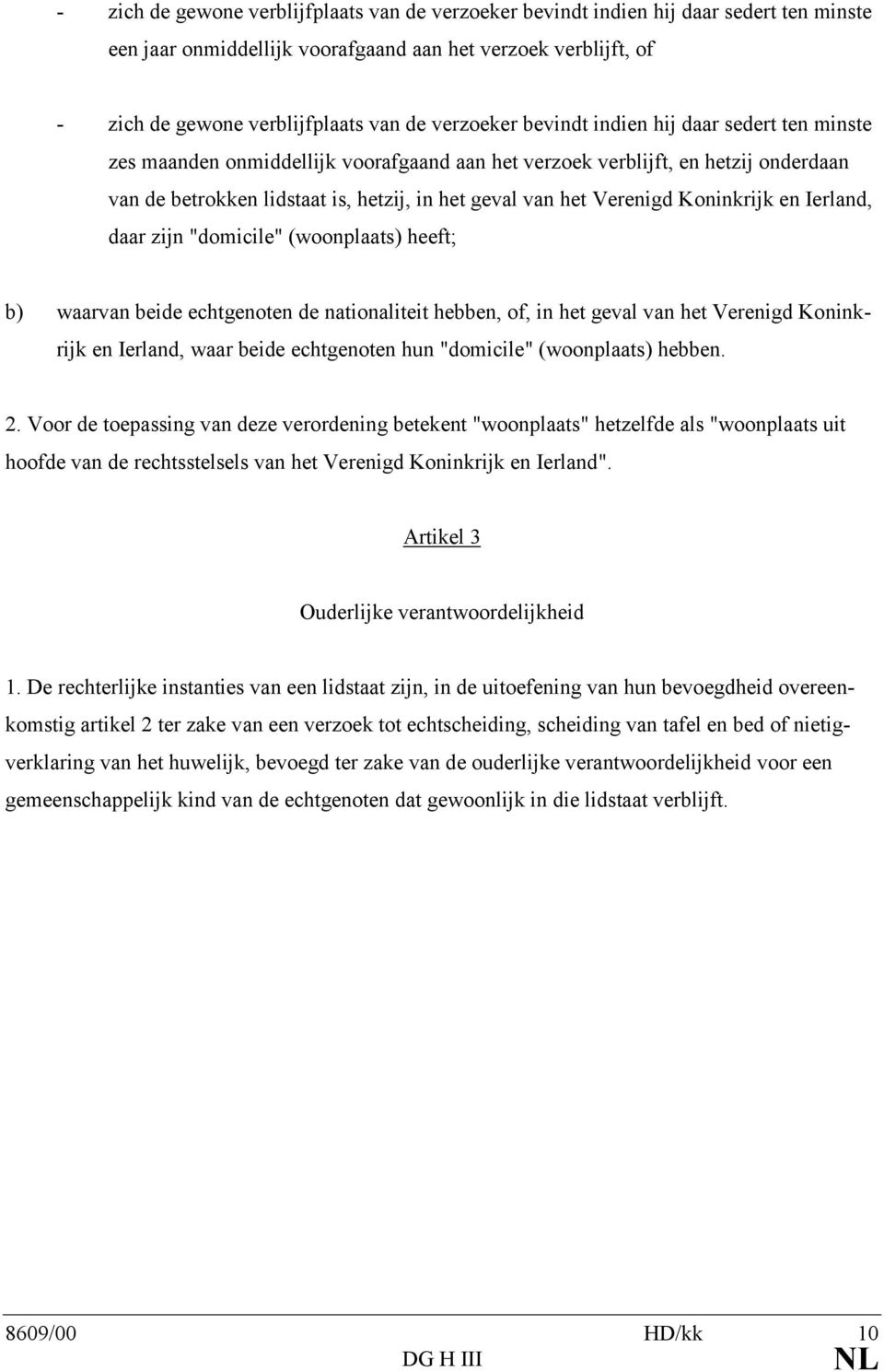 Verenigd Koninkrijk en Ierland, daar zijn "domicile" (woonplaats) heeft; b) waarvan beide echtgenoten de nationaliteit hebben, of, in het geval van het Verenigd Koninkrijk en Ierland, waar beide