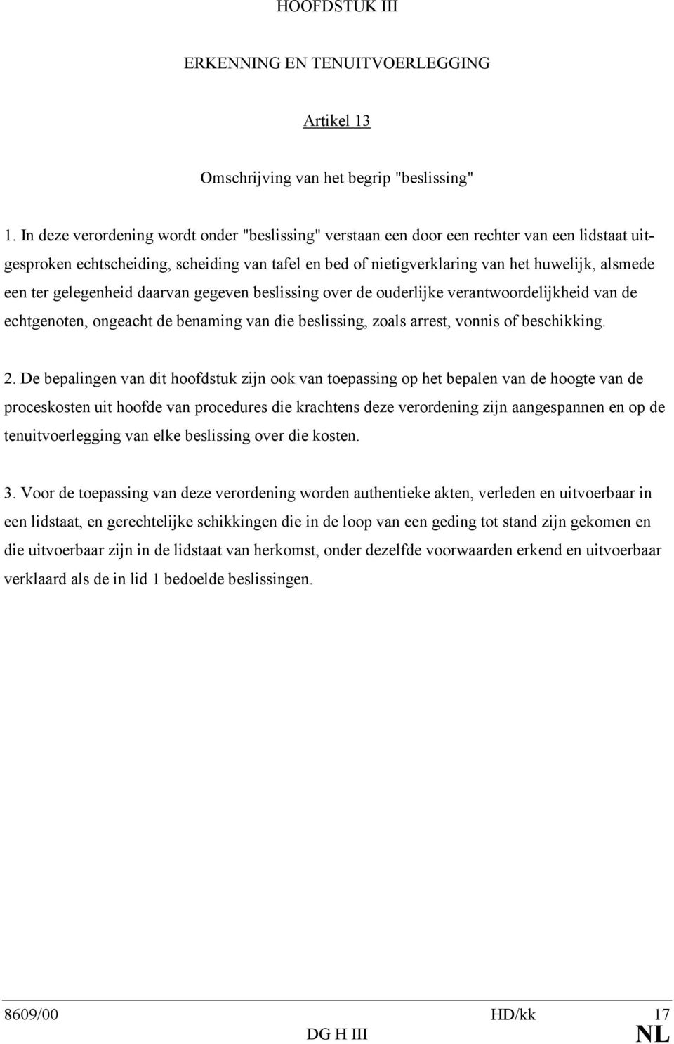 ter gelegenheid daarvan gegeven beslissing over de ouderlijke verantwoordelijkheid van de echtgenoten, ongeacht de benaming van die beslissing, zoals arrest, vonnis of beschikking. 2.