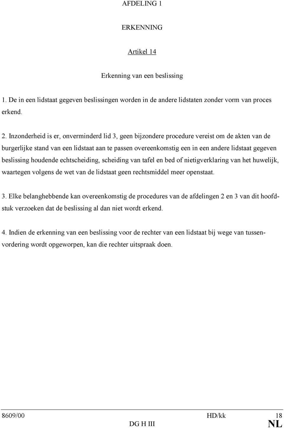 beslissing houdende echtscheiding, scheiding van tafel en bed of nietigverklaring van het huwelijk, waartegen volgens de wet van de lidstaat geen rechtsmiddel meer openstaat. 3.