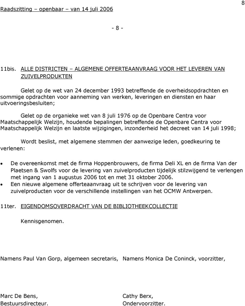 leveringen en diensten en haar uitvoeringsbesluiten; Gelet op de organieke wet van 8 juli 1976 op de Openbare Centra voor Maatschappelijk Welzijn, houdende bepalingen betreffende de Openbare Centra