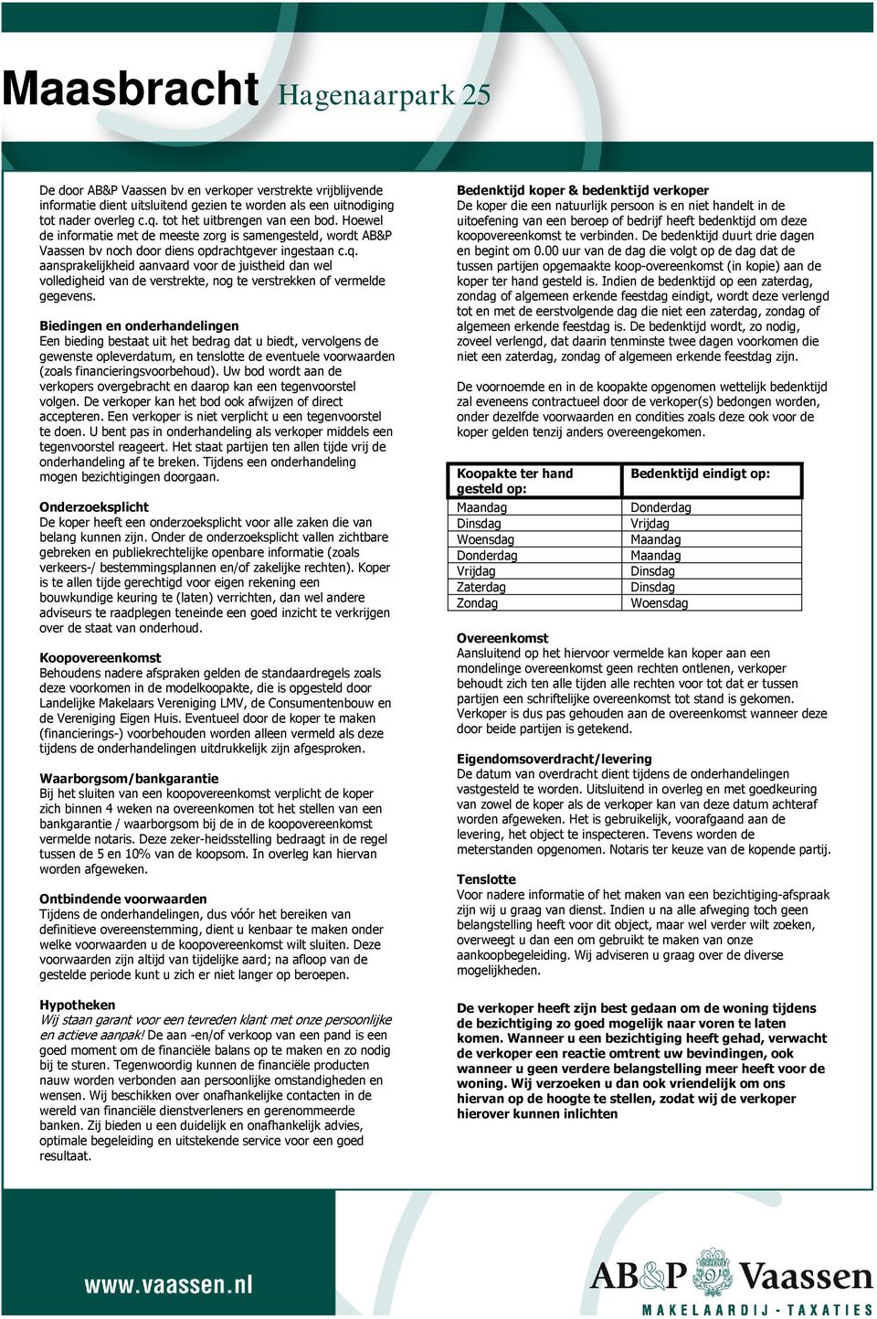 aansprakelijkheid aanvaard voor de juistheid dan wel volledigheid van de verstrekte, nog te verstrekken of vermelde gegevens.