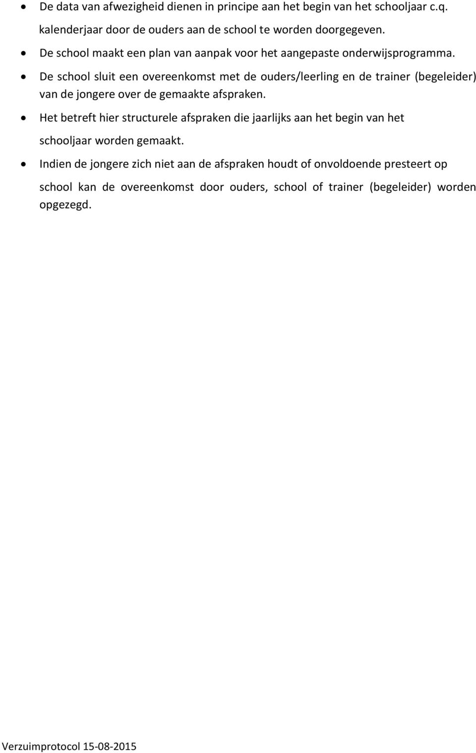 De school sluit een overeenkomst met de ouders/leerling en de trainer (begeleider) van de jongere over de gemaakte afspraken.