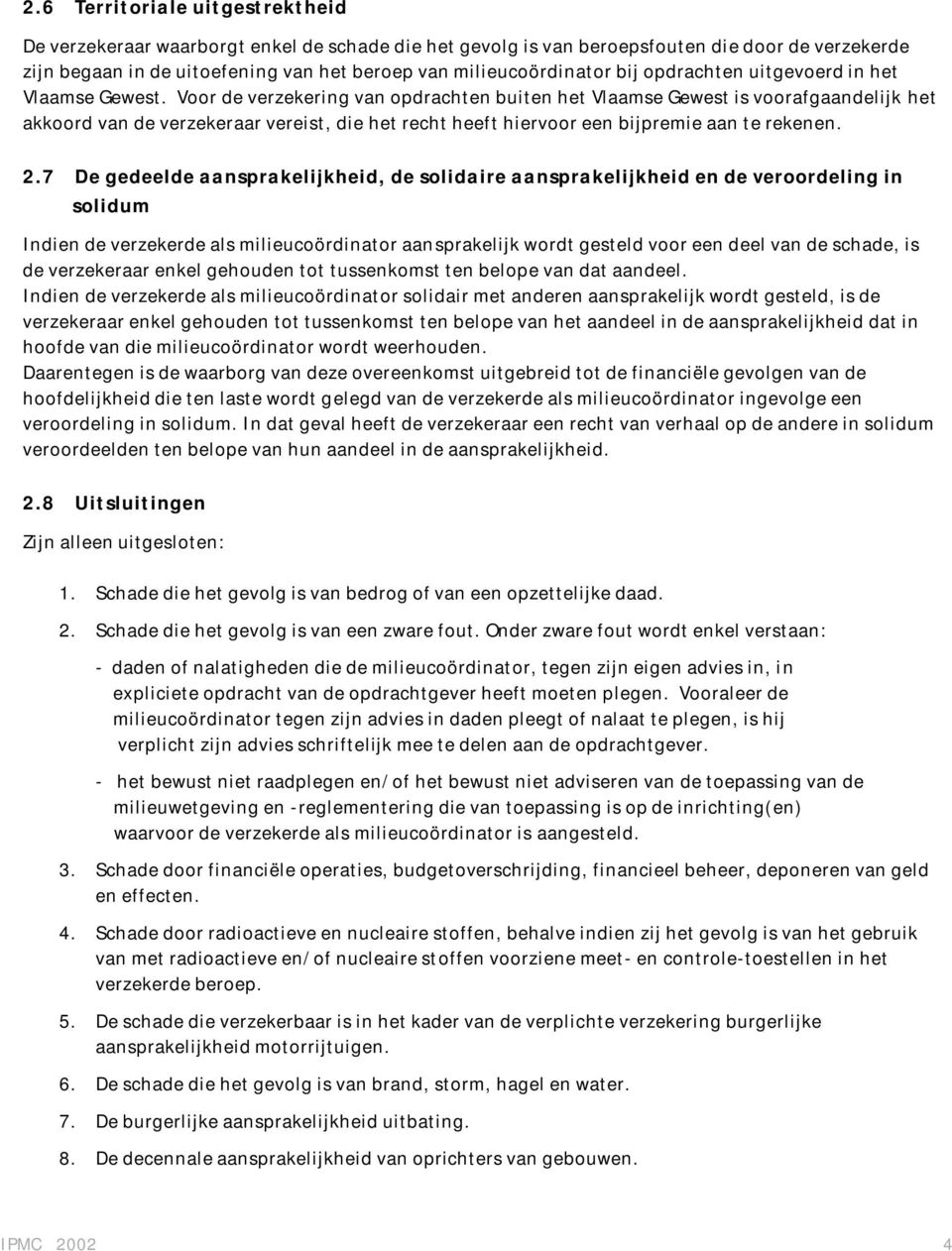 Voor de verzekering van opdrachten buiten het Vlaamse Gewest is voorafgaandelijk het akkoord van de verzekeraar vereist, die het recht heeft hiervoor een bijpremie aan te rekenen. 2.