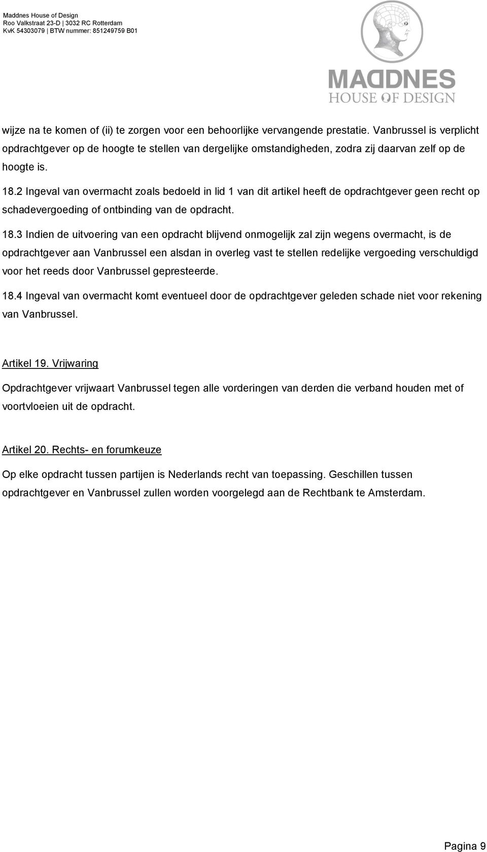 2 Ingeval van overmacht zoals bedoeld in lid 1 van dit artikel heeft de opdrachtgever geen recht op schadevergoeding of ontbinding van de opdracht. 18.