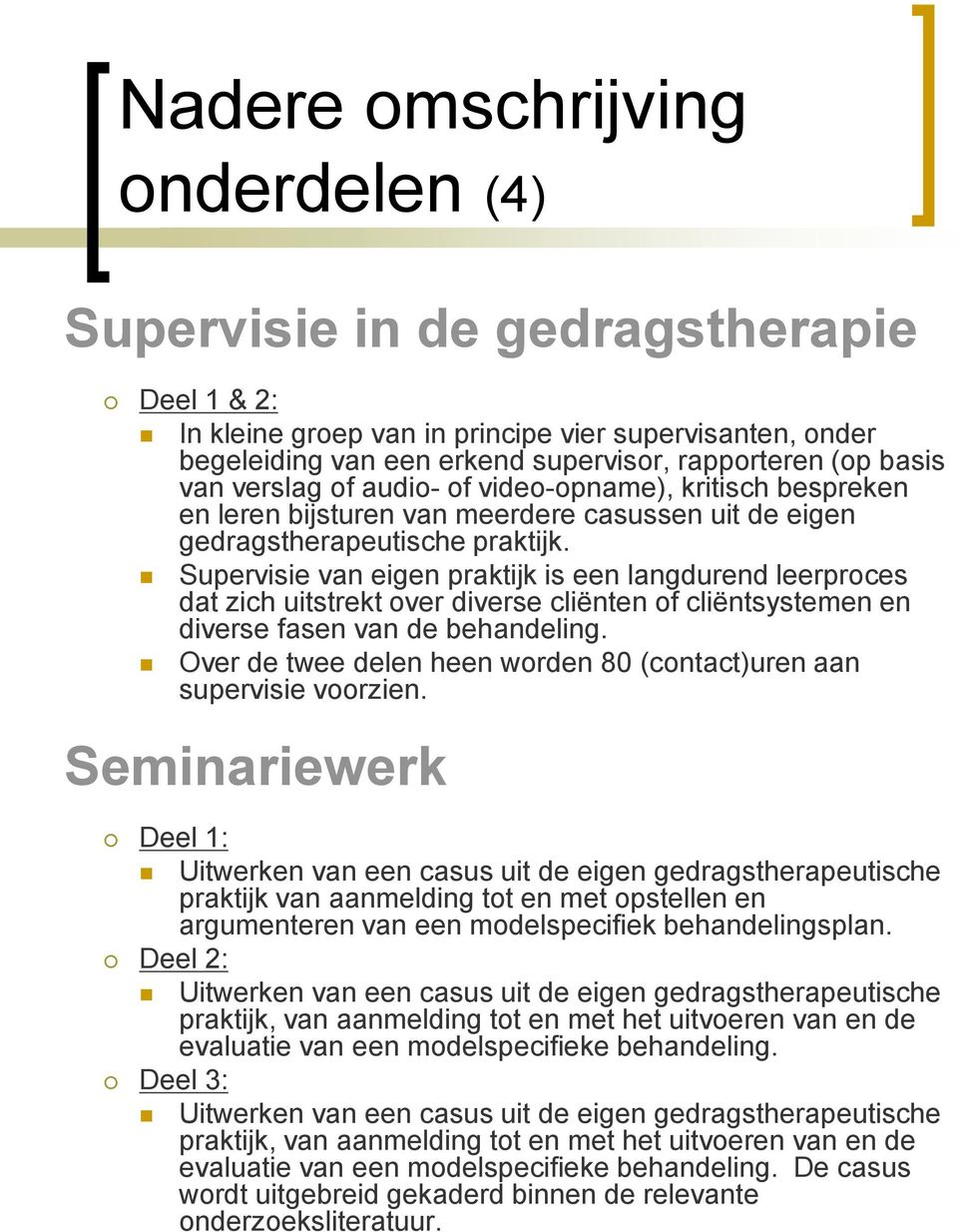 Supervisie van eigen praktijk is een langdurend leerproces dat zich uitstrekt over diverse cliënten of cliëntsystemen en diverse fasen van de behandeling.