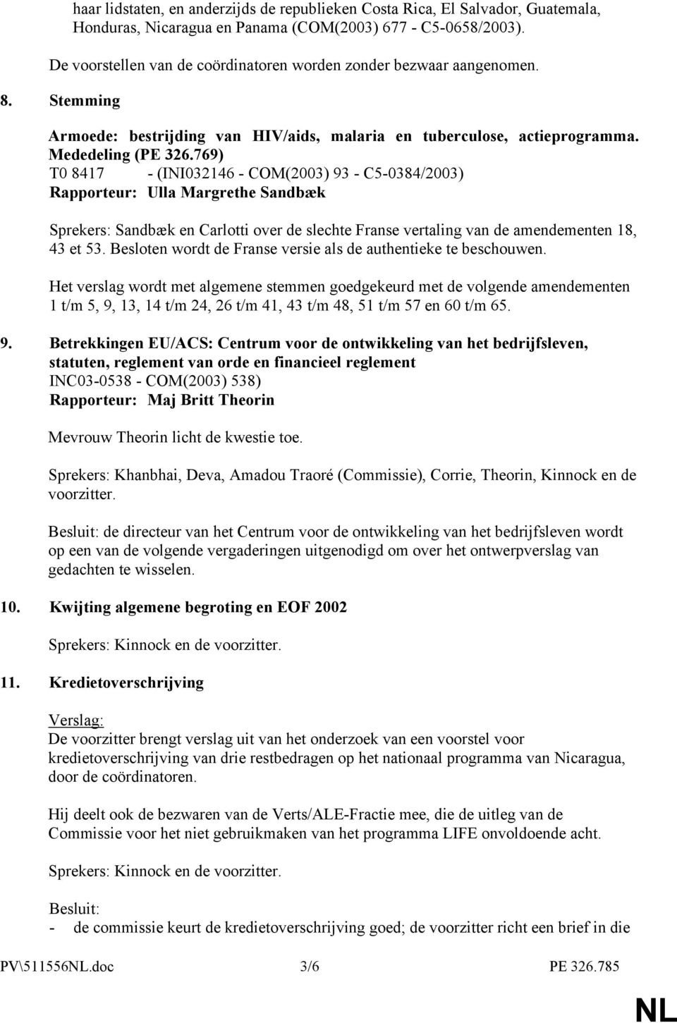 769) T0 8417 - (INI032146 - COM(2003) 93 - C5-0384/2003) Rapporteur: Ulla Margrethe Sandbæk Sprekers: Sandbæk en Carlotti over de slechte Franse vertaling van de amendementen 18, 43 et 53.