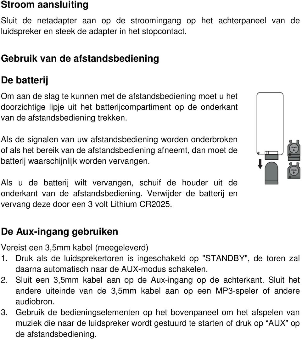 trekken. Als de signalen van uw afstandsbediening worden onderbroken of als het bereik van de afstandsbediening afneemt, dan moet de batterij waarschijnlijk worden vervangen.