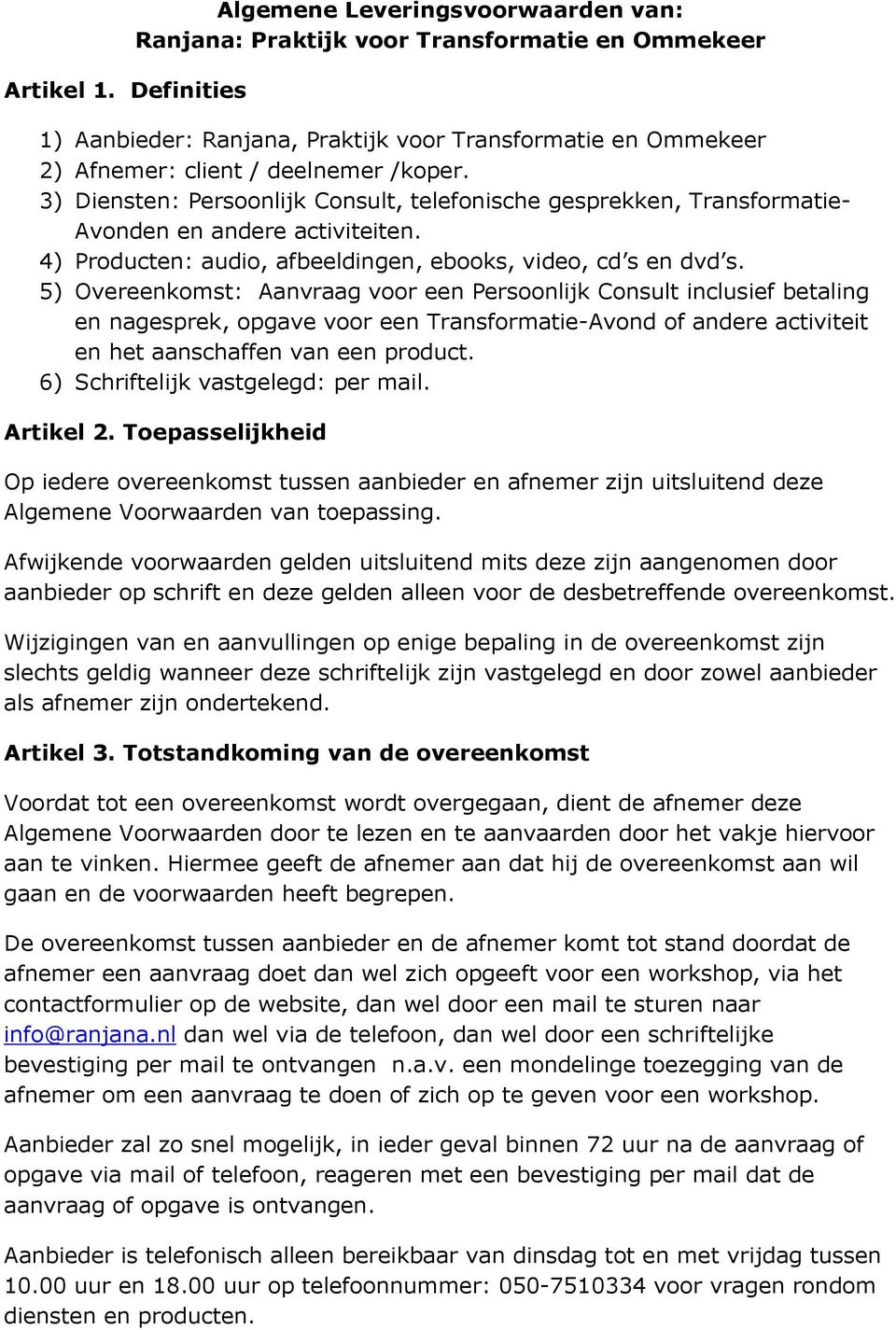 3) Diensten: Persoonlijk Consult, telefonische gesprekken, Transformatie- Avonden en andere activiteiten. 4) Producten: audio, afbeeldingen, ebooks, video, cd s en dvd s.