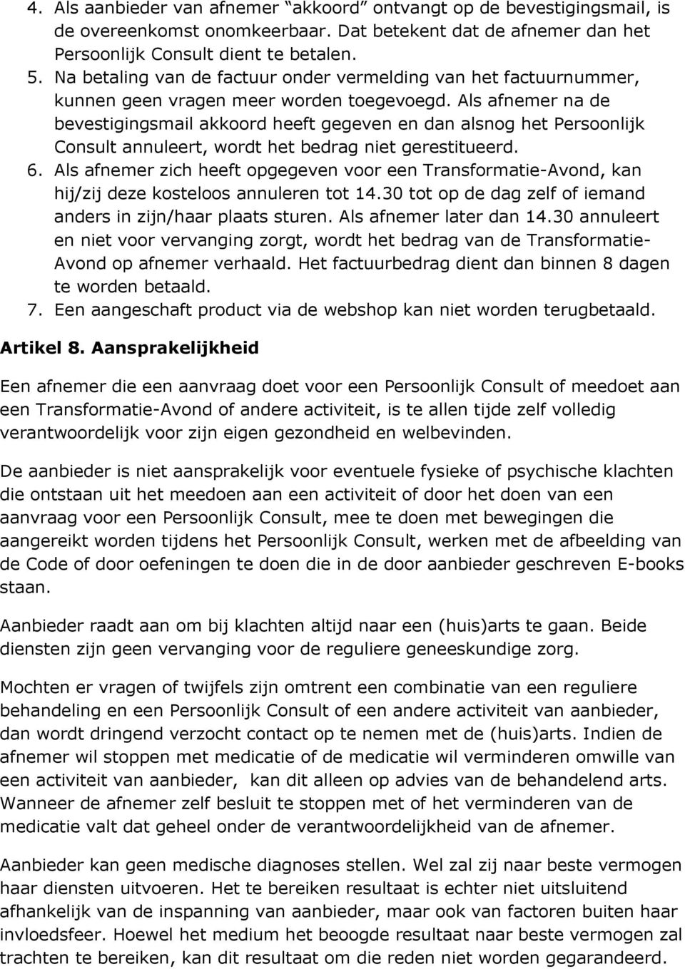 Als afnemer na de bevestigingsmail akkoord heeft gegeven en dan alsnog het Persoonlijk Consult annuleert, wordt het bedrag niet gerestitueerd. 6.