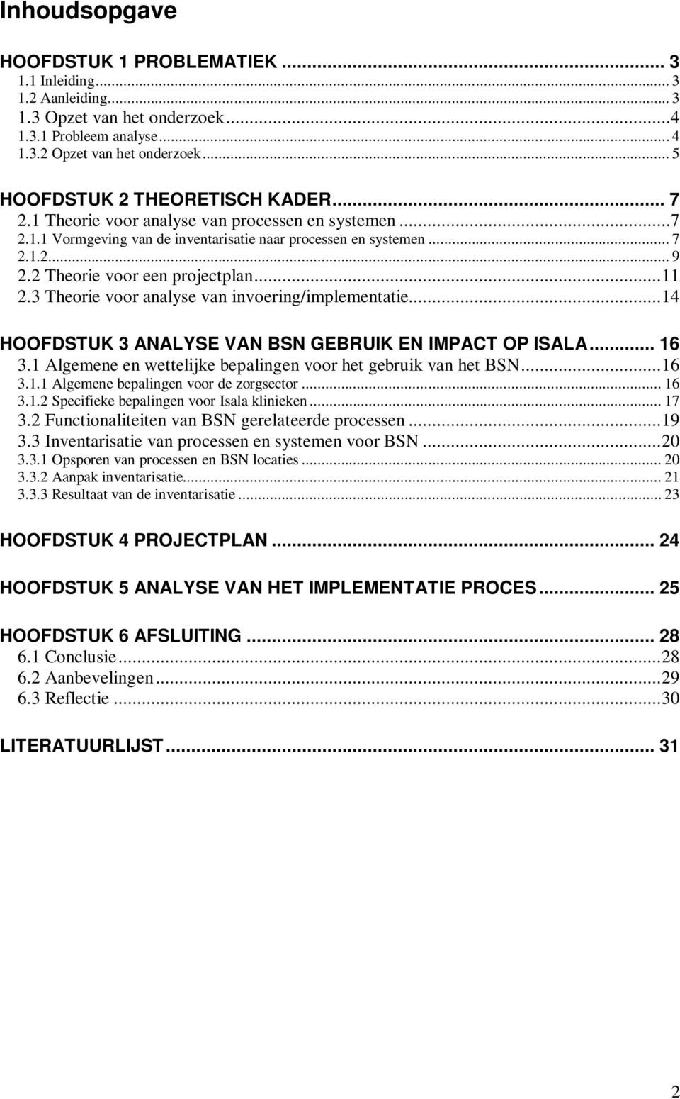 2 Theorie voor een projectplan...11 2.3 Theorie voor analyse van invoering/implementatie...14 HOOFDSTUK 3 ANALYSE VAN BSN GEBRUIK EN IMPACT OP ISALA... 16 3.