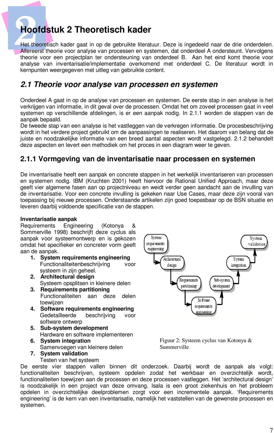 Aan het eind komt theorie voor analyse van inventarisatie/implementatie overkomend met onderdeel C. De literatuur wordt in kernpunten weergegeven met uitleg van gebruikte content. 2.