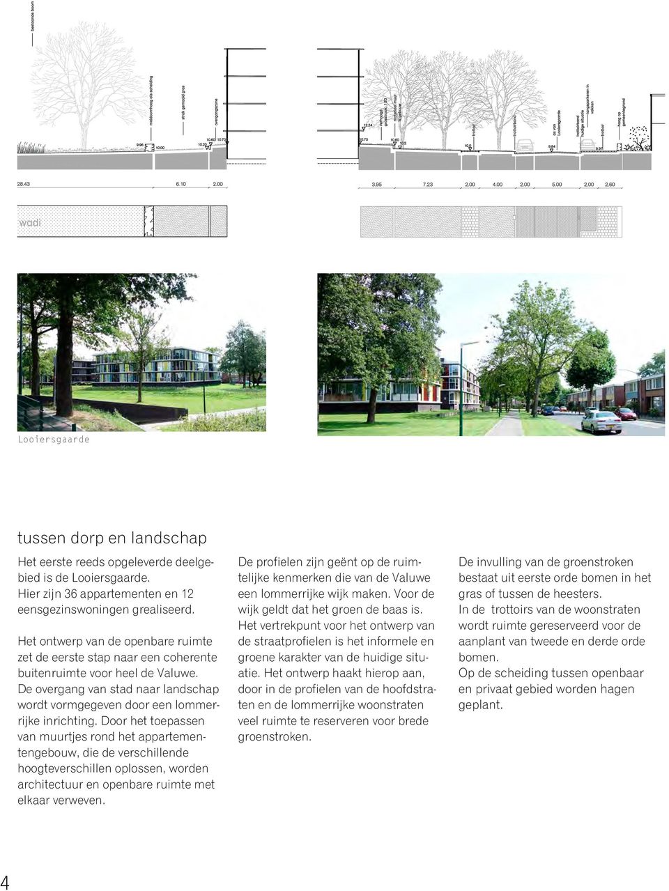 Door het toepassen van muurtjes rond het appartementengebouw, die de verschillende hoogteverschillen oplossen, worden architectuur en openbare ruimte met elkaar verweven.