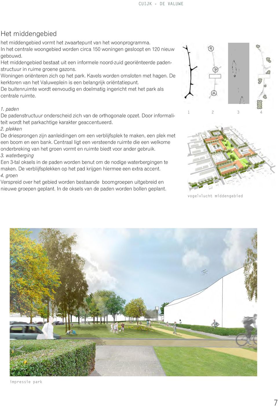 De kerktoren van het Valuweplein is een belangrijk oriëntatiepunt. De buitenruimte wordt eenvoudig en doelmatig ingericht met het park als centrale ruimte. 1.