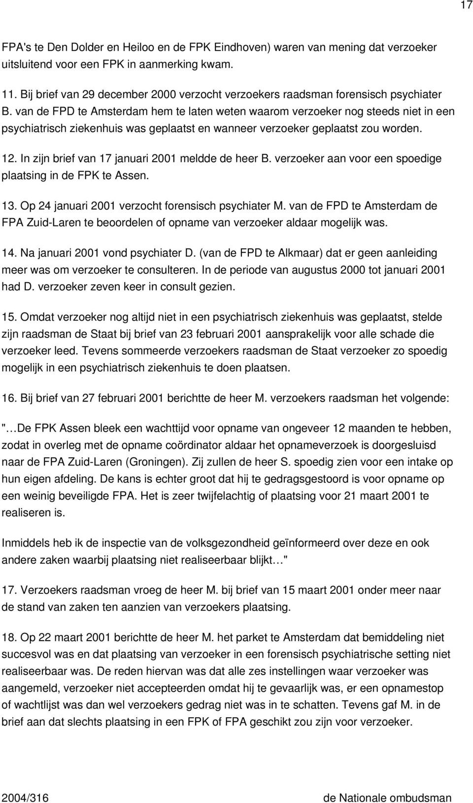 van de FPD te Amsterdam hem te laten weten waarom verzoeker nog steeds niet in een psychiatrisch ziekenhuis was geplaatst en wanneer verzoeker geplaatst zou worden. 12.