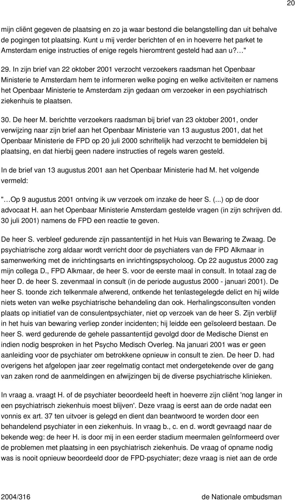 In zijn brief van 22 oktober 2001 verzocht verzoekers raadsman het Openbaar Ministerie te Amsterdam hem te informeren welke poging en welke activiteiten er namens het Openbaar Ministerie te Amsterdam