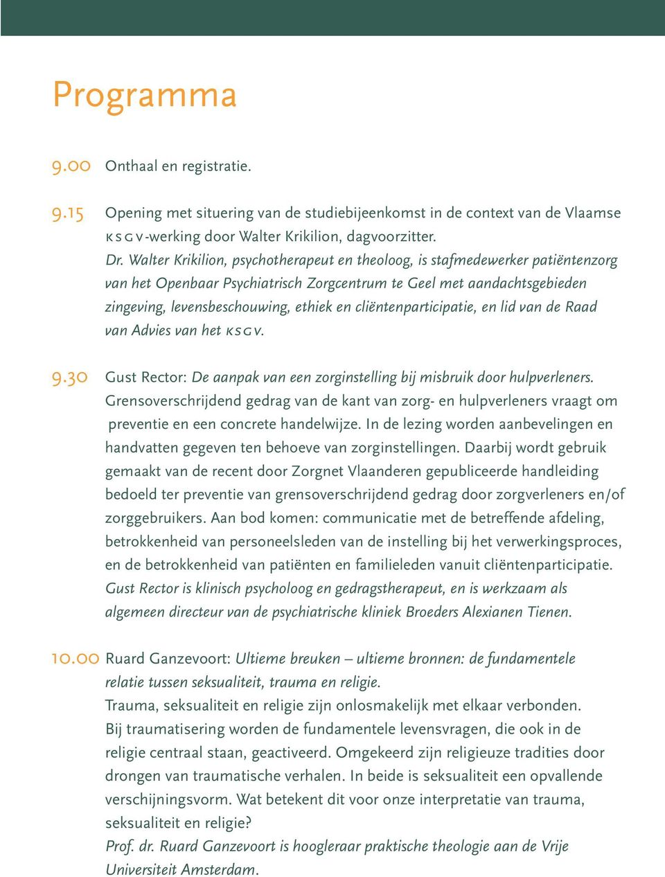 cliëntenparticipatie, en lid van de Raad van Advies van het ksgv. 9.30 Gust Rector: De aanpak van een zorginstelling bij misbruik door hulpverleners.