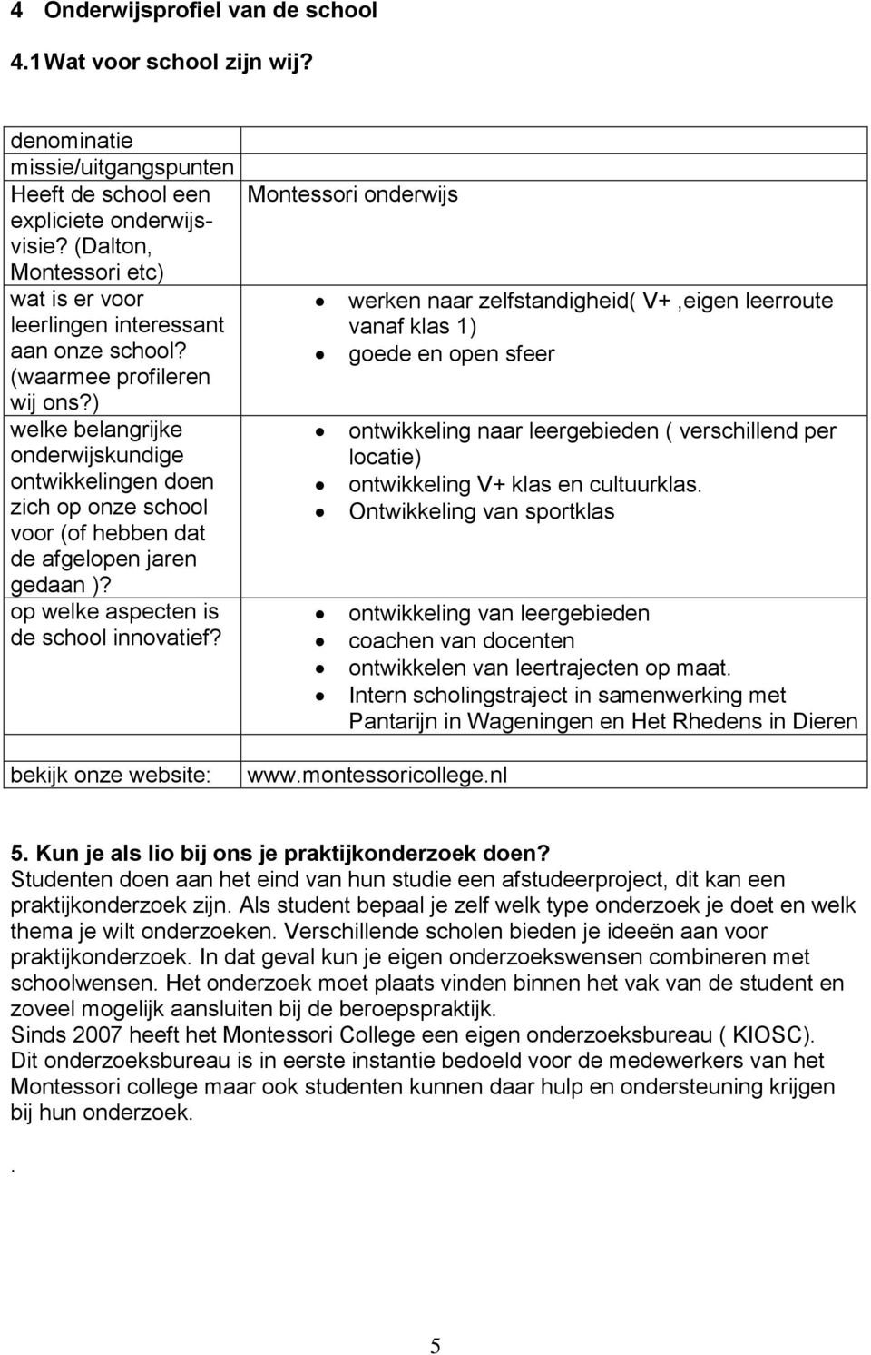 ) welke belangrijke onderwijskundige ontwikkelingen doen zich op onze school voor (of hebben dat de afgelopen jaren gedaan )? op welke aspecten is de school innovatief?