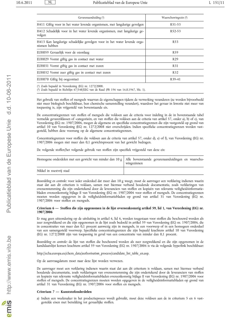 Vormt giftig gas in contact met water EUH031 Vormt giftig gas in contact met zuren EUH032 Vormt zeer giftig gas in contact met zuren EUH070 Giftig bij oogcontact R39-41 ( 1 ) Zoals bepaald in