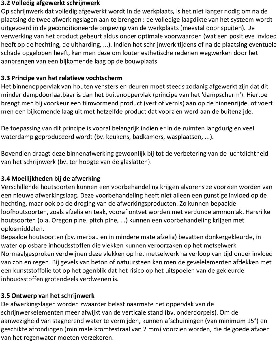 De verwerking van het product gebeurt aldus onder optimale voorwaarden (wat een positieve invloed heeft op de hechting, de uitharding,...).