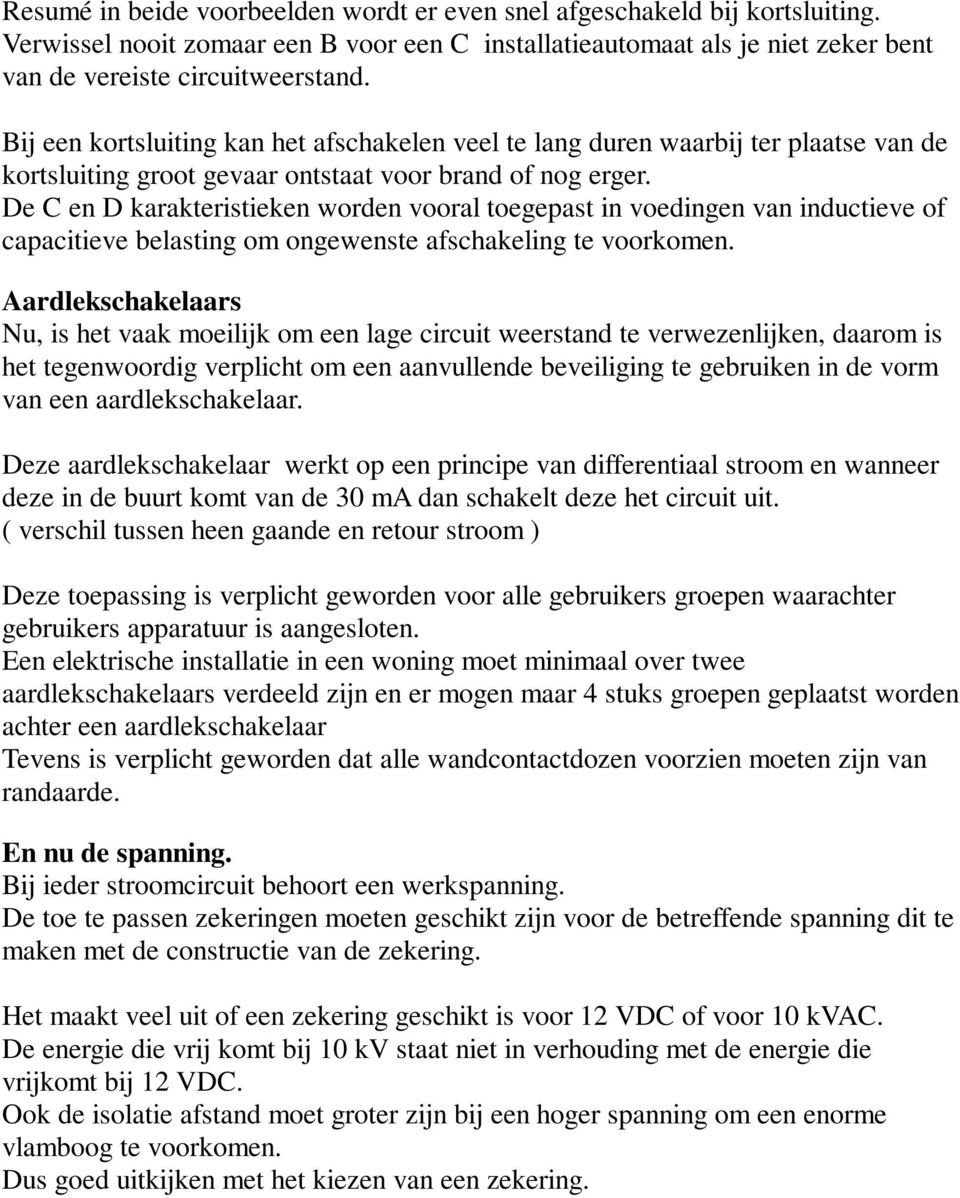 De C en D karakteristieken worden vooral toegepast in voedingen van inductieve of capacitieve belasting om ongewenste afschakeling te voorkomen.