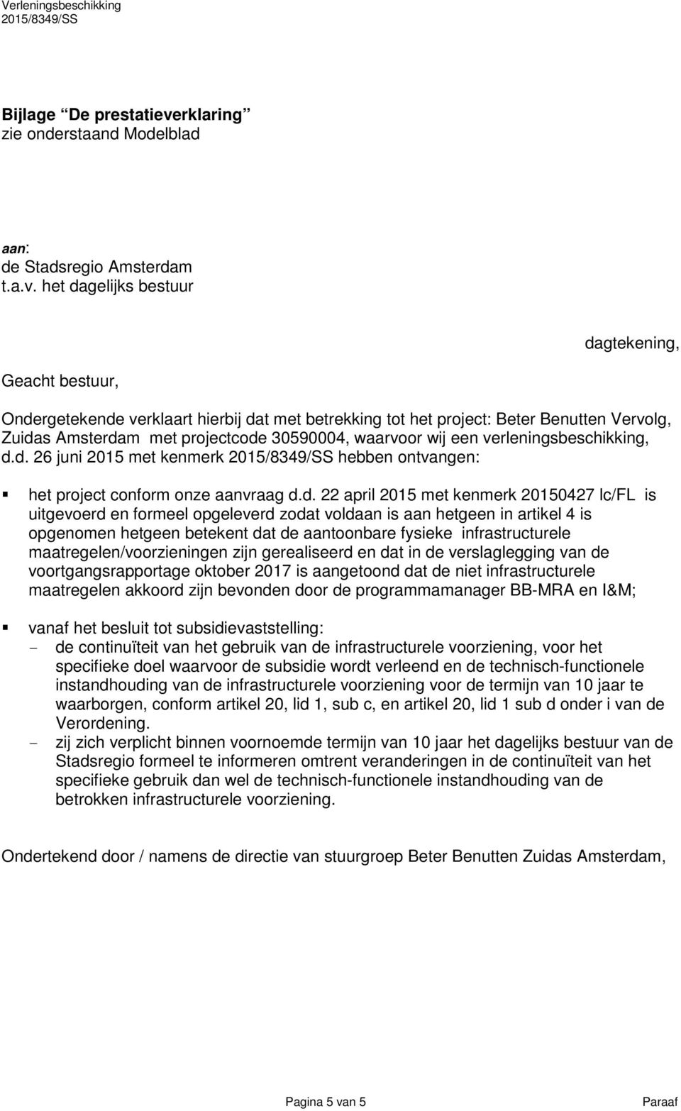 het dagelijks bestuur dagtekening, Geacht bestuur, Ondergetekende verklaart hierbij dat met betrekking tot het project: Beter Benutten Vervolg, Zuidas Amsterdam met projectcode 30590004, waarvoor wij